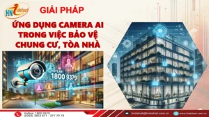 GIẢI PHÁP ỨNG DỤNG CAMERA AI TRONG BẢO VỆ CHUNG CƯ, TÒA NHÀ